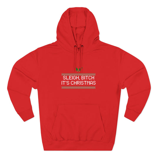 Sleigh Bitch, It's Christmas Hoodie 100% Cotton Fleece Lined